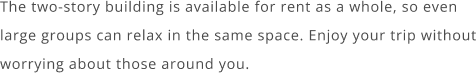 The two-story building is available for rent as a whole, so even large groups can relax in the same space. Enjoy your trip without worrying about those around you.